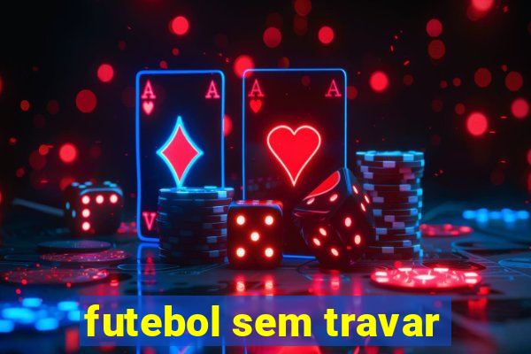 futebol sem travar